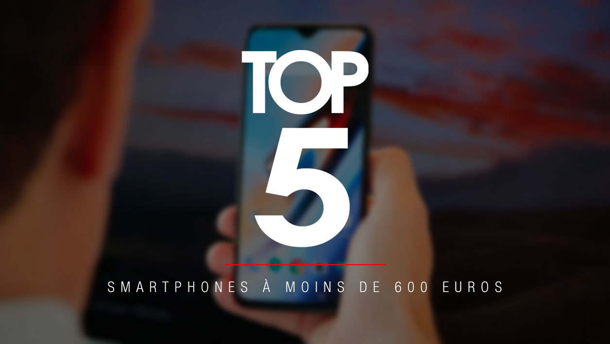 les meilleurs smartphones haut de gamme à moins de 600 euros